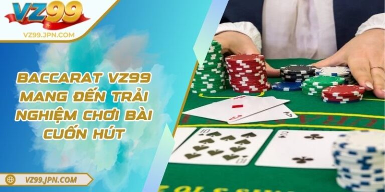 Baccarat VZ99 Mang Đến Trải Nghiệm Chơi Bài Cuốn Hút 5 Baccarat VZ99 Mang Đến Trải Nghiệm Chơi Bài Cuốn Hút