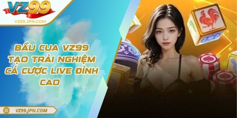 Bầu Cua VZ99 – Tạo Trải Nghiệm Cá Cược Live Đỉnh Cao  2 Bầu Cua VZ99 – Tạo Trải Nghiệm Cá Cược Live Đỉnh Cao