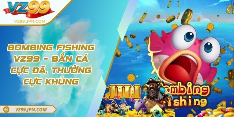 Bombing Fishing VZ99 – Bắn Cá Cực Đã, Thưởng Cực Khủng 1 Bombing Fishing VZ99 – Bắn Cá Cực Đã, Thưởng Cực Khủng
