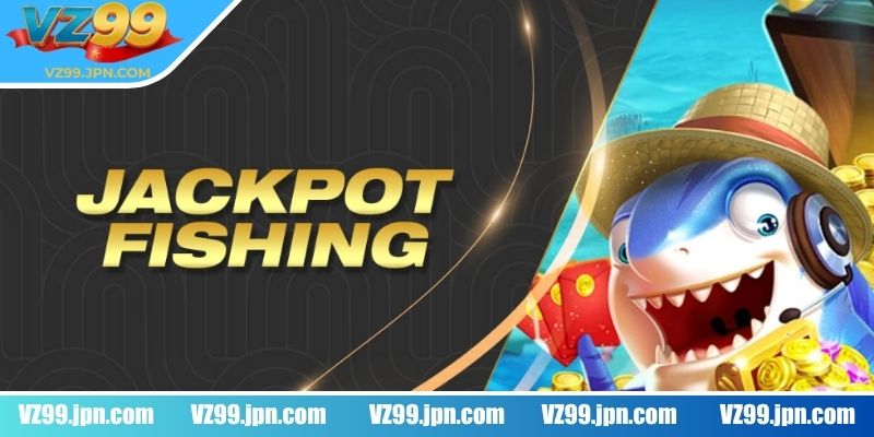 Jackpot Fishing VZ99 - Ưu Điểm Của Game Bắn Cá Nổ Hũ 1 Jackpot fishing VZ99 sân chơi bắn cá siêu đỉnh