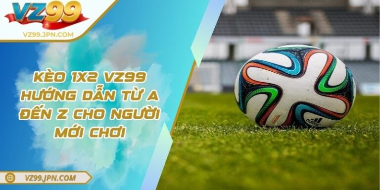 Kèo 1x2 VZ99 – Hướng Dẫn Từ A Đến Z Cho Người Mới Chơi 3 Kèo 1x2 VZ99 – Hướng Dẫn Từ A Đến Z Cho Người Mới Chơi