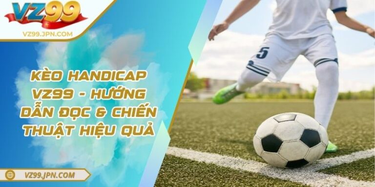 Kèo Handicap VZ99 - Hướng Dẫn Đọc & Chiến Thuật Hiệu Quả 1 Kèo Handicap VZ99 - Hướng Dẫn Đọc & Chiến Thuật Hiệu Quả