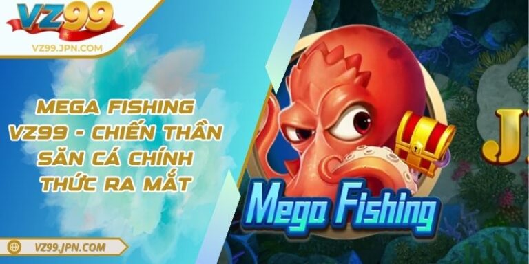 Mega Fishing VZ99 - Chiến Thần Săn Cá Chính Thức Ra Mắt 4 Mega Fishing VZ99 - Chiến Thần Săn Cá Chính Thức Ra Mắt