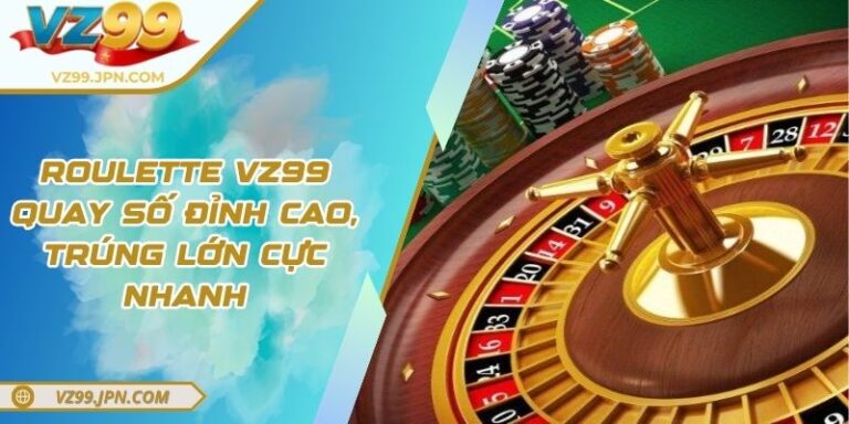Roulette VZ99 – Quay Số Đỉnh Cao, Trúng Lớn Cực Nhanh 3 Roulette VZ99 – Quay Số Đỉnh Cao, Trúng Lớn Cực Nhanh