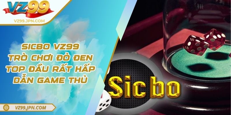 Sicbo VZ99 - Trò Chơi Đỏ Đen Top Đầu Rất Hấp Dẫn Game Thủ 6 Sicbo VZ99 - Trò Chơi Đỏ Đen Top Đầu Rất Hấp Dẫn Game Thủ