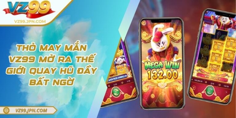 Thỏ May Mắn VZ99 Mở Ra Thế Giới Quay Hũ Đầy Bất Ngờ 3 Thỏ May Mắn VZ99 Mở Ra Thế Giới Quay Hũ Đầy Bất Ngờ